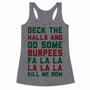 A workout top saying "deck the halls and do some burpees fa la la la la la Kill me now"