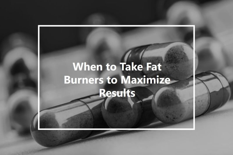 when to take fat burners to maximize results